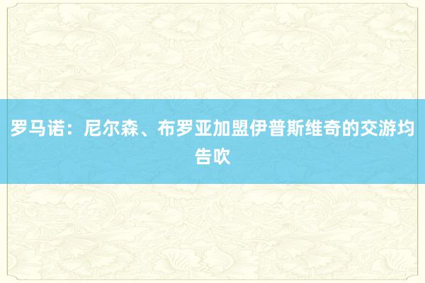 罗马诺：尼尔森、布罗亚加盟伊普斯维奇的交游均告吹